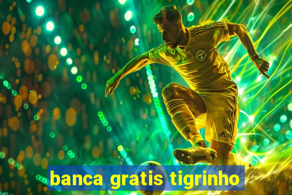 banca gratis tigrinho